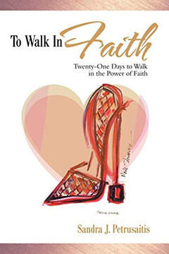 To Walk in Faith: Twenty-One Days to Walk in the Power of Faith