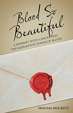 Blood So Beautiful : A Journey with Cancer and the Redemptive Power of Blood - 9781973697534