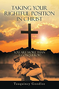 Taking Your Rightful Position In Christ: You Are More Than A Conqueror! Taking Your Rightful Position In Christ: You Are More Than A Conqueror!