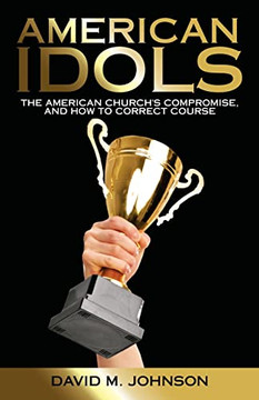 American Idols: The American Church's Compromise, And How To Correct Course