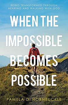 When The Impossible Becomes Possible: Being Transformed Through Hearing And Walking With God - 9781664235298