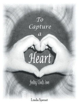 To Capture A Heart : Feeling God's Love