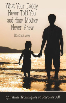 What Your Daddy Never Told You And Your Mother Never Knew : Spiritual Techniques To Recover All - 9781973660774