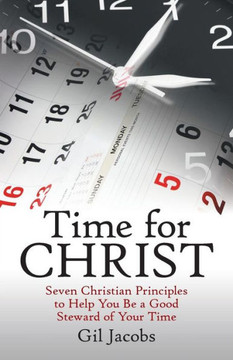 Time For Christ : Seven Christian Principles To Help You Be A Good Steward Of Your Time - 9781973660422