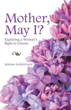 Mother, May I? : Exploring A Woman'S Right To Choose - 9781973670155
