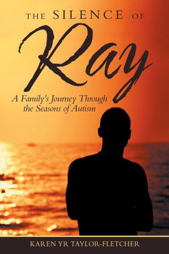 The Silence Of Ray : A Family'S Journey Through The Seasons Of Autism - 9781973668282 The Silence Of Ray : A Family'S Journey Through The Seasons Of Autism - 9781973668282