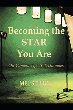 Becoming The Star You Are: On-Camera Tips & Techniques Becoming The Star You Are: On-Camera Tips & Techniques