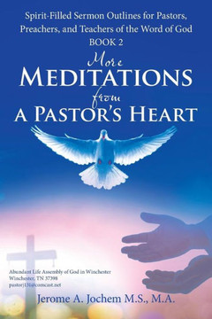 More Meditations From A Pastor's Heart : Spirit-Filled Sermon Outlines For Pastors, Preachers, And Teachers Of The Word Of God