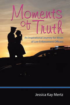 Moments Of Truth : An Inspirational Journey For Wives Of Law Enforcement Officers - 9781973663126
