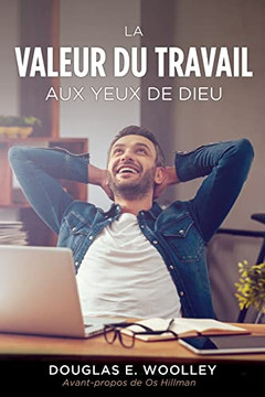 La Valeur Du Travail Aux Yeux de Dieu (French Edition) La Valeur Du Travail Aux Yeux de Dieu (French Edition)