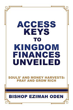 Access Keys To Kingdom Finances Unveiled: Souls' And Money Harvests: Pray And Grow Rich