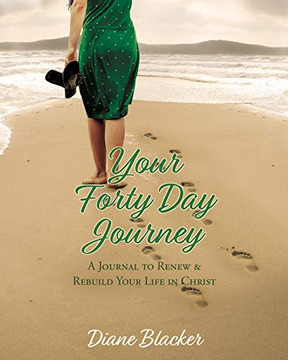 Your Forty Day Journey: A Journal To Renew & Rebuild Your Life In Christ
