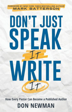 Don'T Just Speak It, Write It: How Every Pastor Can Become A Published Author - 9781545630976