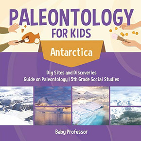 Paleontology For Kids - Antarctica - Dig Sites And Discoveries | Guide On Paleontology | 5Th Grade Social Studies