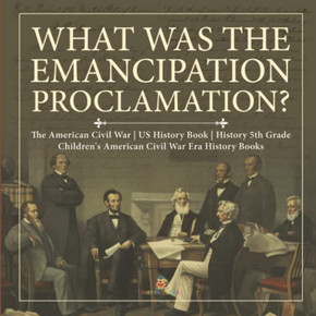 What Was The Emancipation Proclamation? | The American Civil War | Us History Book | History 5Th Grade | Children'S American Civil War Era History Books