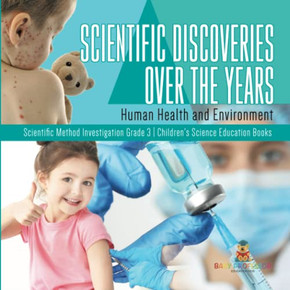 Scientific Discoveries Over The Years : Human Health And Environment | Scientific Method Investigation Grade 3 | Children'S Science Education Books Scientific Discoveries Over The Years : Human Health And Environment | Scientific Method Investigation Grade 3 | Children'S Science Education Books