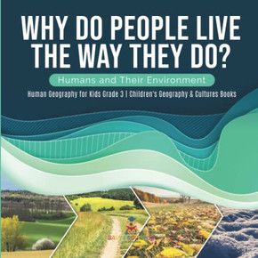 Why Do People Live The Way They Do? Humans And Their Environment | Human Geography For Kids Grade 3 | Children'S Geography & Cultures Books