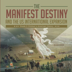 The Manifest Destiny And The Us International Expansion Grade 5 | Children'S American History