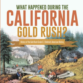 What Happened During The California Gold Rush? | History Of The Gold Rush Grade 5 | Children'S American History