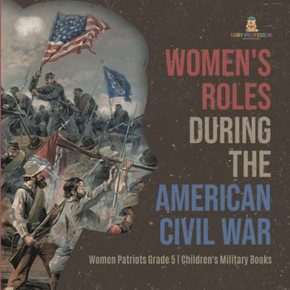 Women'S Roles During The American Civil War | Women Patriots Grade 5 | Children'S Military Books