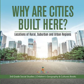 Why Are Cities Built Here? Locations Of Rural, Suburban And Urban Regions | 3Rd Grade Social Studies | Children'S Geography & Cultures Books