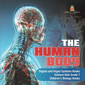 The Human Body | Organs and Organ Systems Books | Science Kids Grade 7 | Children's Biology Books