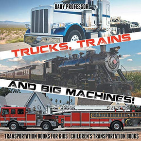 Trucks, Trains and Big Machines! Transportation Books for Kids | Children's Transportation Books