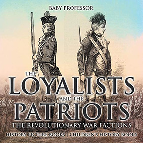 The Loyalists and the Patriots : The Revolutionary War Factions - History Picture Books | Children's History Books