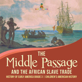 The Middle Passage And The African Slave Trade History Of Early America Grade 3 Children's American History - 9781541953161