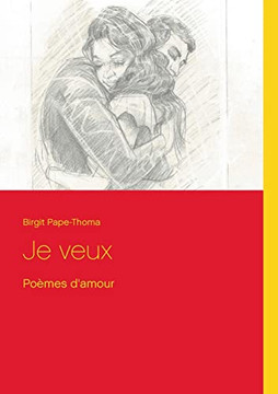 Je Veux: Po?mes D'Amour (French Edition)