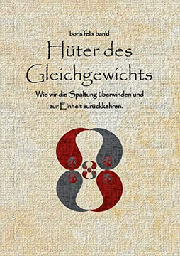Hüter des Gleichgewichts: Wie wir die Spaltung überwinden und zur Einheit zurückkehren. (German Edition)