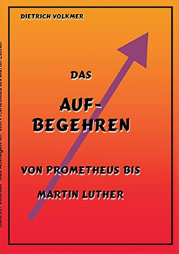 Das Aufbegehren: Von Prometheus Bis Martin Luther (German Edition)