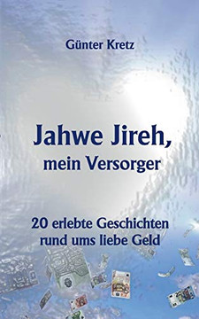Jahwe Jireh, mein Versorger: 20 erlebte Geschichten rund ums liebe Geld (German Edition)