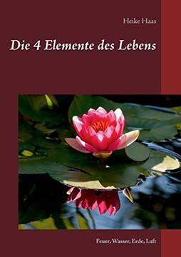 Die 4 Elemente des Lebens: Feuer, Wasser, Erde, Luft (German Edition)