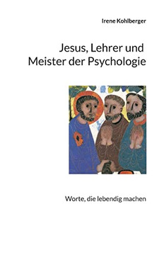 Jesus, Lehrer Und Meister Der Psychologie : Worte, Die Lebendig Machen
