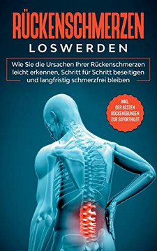 Rückenschmerzen loswerden: Wie Sie die Ursachen Ihrer Rückenschmerzen leicht erkennen, Schritt für Schritt beseitigen und langfristig schmerzfrei ... zur Soforthilfe (German Edition)