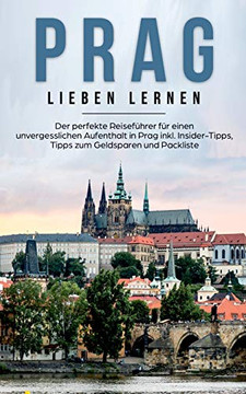 Prag Lieben Lernen: Der Perfekte Reisefuhrer Fur Eion Unvergesslichen Aufenthalt In Prag Inkl. Insider-Tipps, Tipps Zum Geldsparen Und Packliste (German Edition)