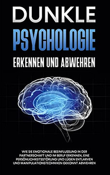 Dunkle Psychologie Erkennen Und Abwehren: Wie Sie Emotionale Beeinflussung In Der Partnerschaft Und Im Beruf Erkennen, Eine Pers??Nlichkeitsst??Rung Und ... Gekonnt Abwehren (German Edition) Dunkle Psychologie Erkennen Und Abwehren: Wie Sie Emotionale Beeinflussung In Der Partnerschaft Und Im Beruf Erkennen, Eine Pers??Nlichkeitsst??Rung Und ... Gekonnt Abwehren (German Edition)