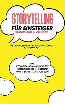 Storytelling F??R Einsteiger - Der Erfolgsfaktor Im Marketing: Wie Sie Ihre Geschichte Erz??æhlen Und Kunden Zu Fans Machen - Inkl. ... Und 11-Schritte-Actionplan (German Edition)
