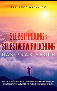 Selbstfindung & Selbstverwirklichung - Das Praxisbuch: Wie Sie persönliche Ziele definieren, Ihre Ketten sprengen und endlich Verantwortung für Ihr Leben übernehmen (German Edition) Selbstfindung & Selbstverwirklichung - Das Praxisbuch: Wie Sie persönliche Ziele definieren, Ihre Ketten sprengen und endlich Verantwortung für Ihr Leben übernehmen (German Edition)