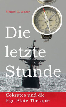 Die letzte Stunde: Sokrates und die Ego-State-Therapie (German Edition)