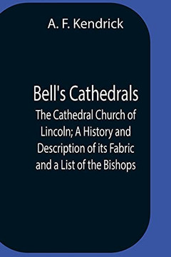 Bell'S Cathedrals; The Cathedral Church Of Lincoln; A History And Description Of Its Fabric And A List Of The Bishops