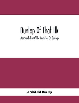 Dunlop Of That Ilk; Memorabilia Of The Families Of Dunlop