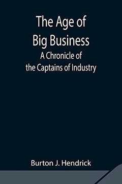 The Age Of Big Business: A Chronicle Of The Captains Of Industry