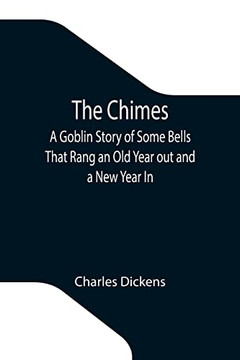 The Chimes; A Goblin Story Of Some Bells That Rang An Old Year Out And A New Year In