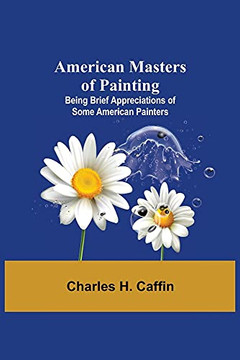 American Masters Of Painting; Being Brief Appreciations Of Some American Painters