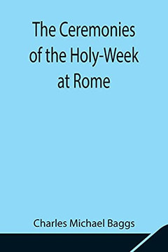 The Ceremonies Of The Holy-Week At Rome