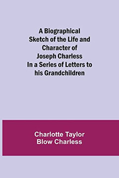 A Biographical Sketch Of The Life And Character Of Joseph Charless; In A Series Of Letters To His Grandchildren