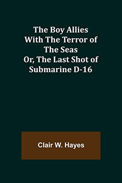 The Boy Allies With The Terror Of The Seas; Or, The Last Shot Of Submarine D-16