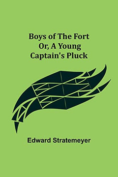 Boys Of The Fort; Or, A Young Captain'S Pluck